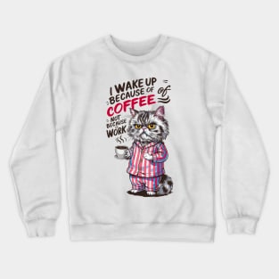 I wake up because of coffee not because of work | Funny cat and coffee lover Crewneck Sweatshirt